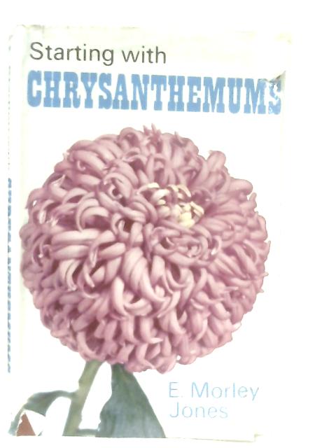 Starting with Chrysanthemums By Edwin Morley Jones