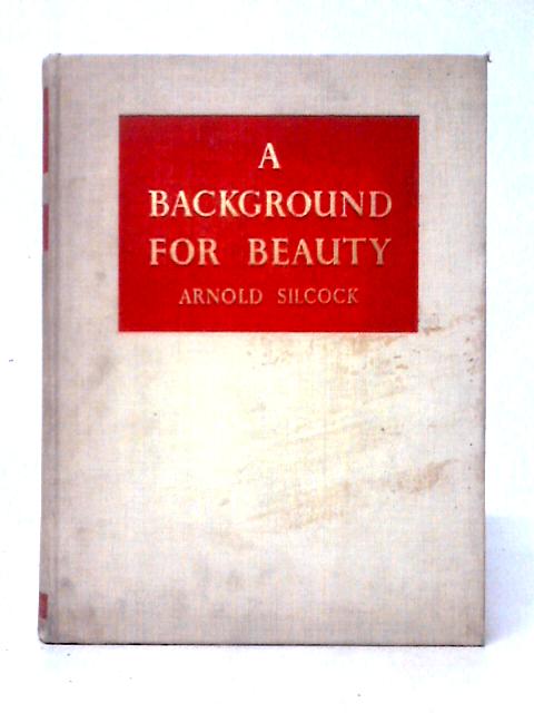 A Background for Beauty By Arnold Silcock