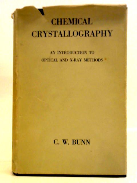 Chemical Crystallography, An Introduction To Optical And X-Ray Methods von C. W. Bunn