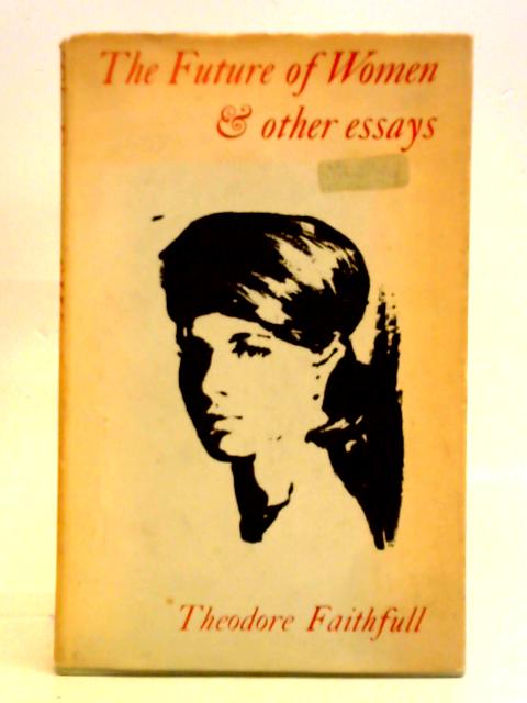 The Future of Women & Other Essays von Theodore Faithfull