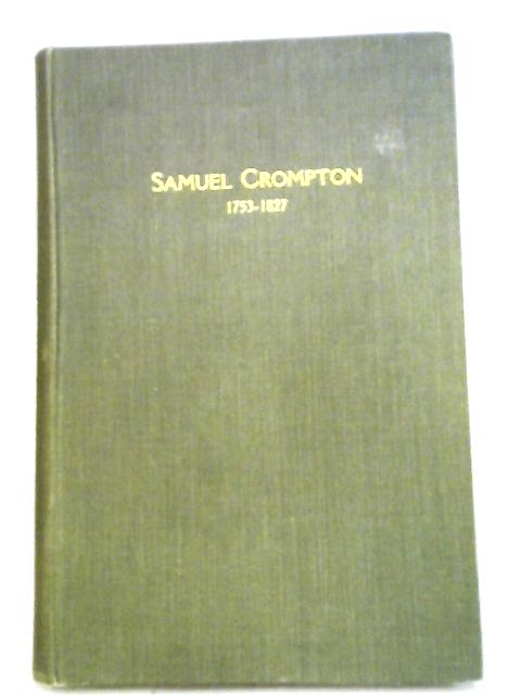 Samuel Crompton, The Inventor Of The Spinning Mule: A Brief Survey Of His Life And Work With Which Is Incorporated A Short History Of Messrs. Dobson And Barlow, Limited. von .