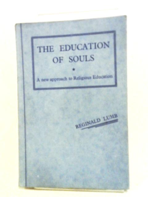 The Education of Souls, A New Approach to Religious Education By Canon J. R. Lumb