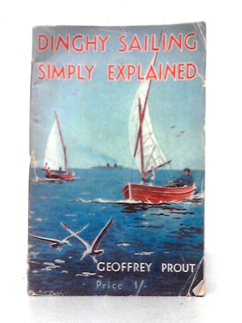 Dinghy Sailing Simply Explained By Geoffrey Prout