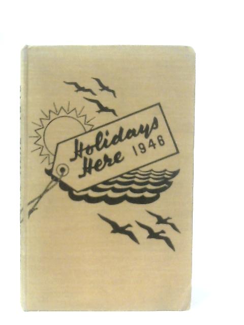 Holidays Here 1946 - A Guide to Over 200 British Holiday Resorts von Charles Graves