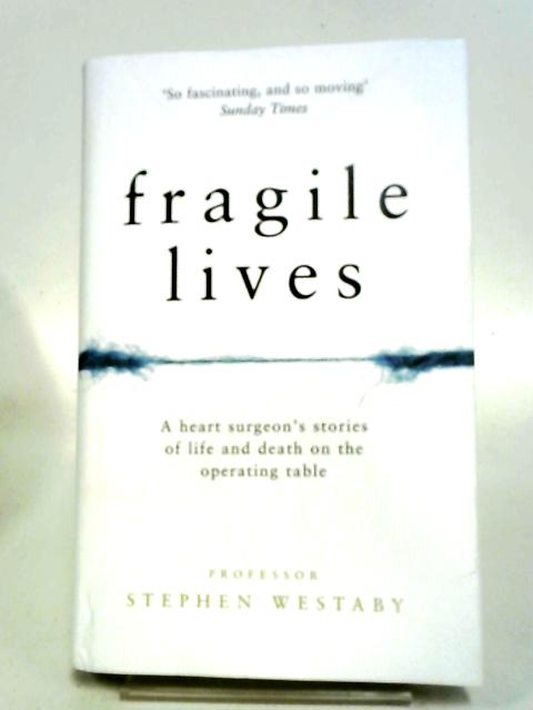 Fragile Lives: A Heart Surgeon’s Stories of Life and Death on the Operating Table By Stephen Westaby