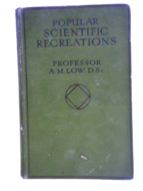 Popular Scientific Recreations By Proffesor A. M. Low
