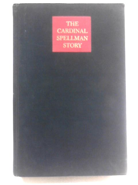 The Cardinal Spellman Story - Illustrated with Photographs von Robert I. Gannon