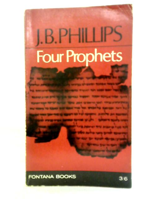 Four Prophets: Amos, Hosea, First Isiah, Micah By J. B. Phillips