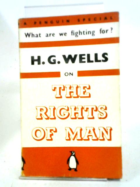 The Rights Of Man, Or What Are We Fighting For?, [Penguin Special S50] By H. G. Wells