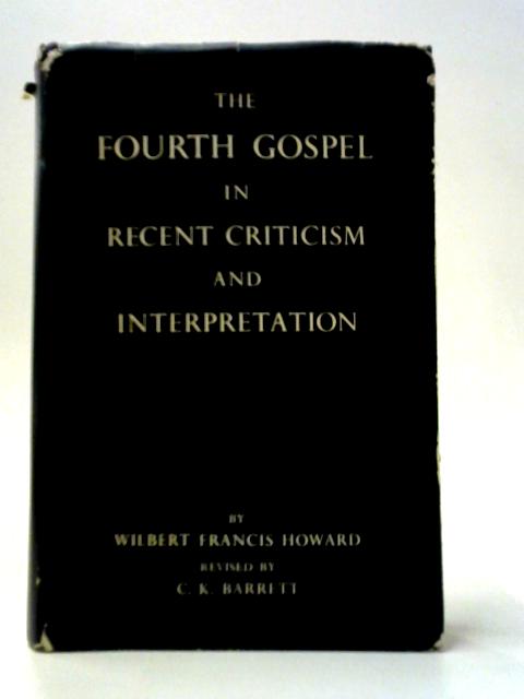 The Fourth Gospel In Recent Criticism And Interpretation By Wilbert Francis Howard  C. K. Bartlett