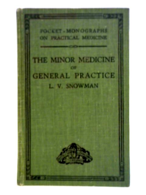 The Minor Medicine of General Practice By L. V. Snowman