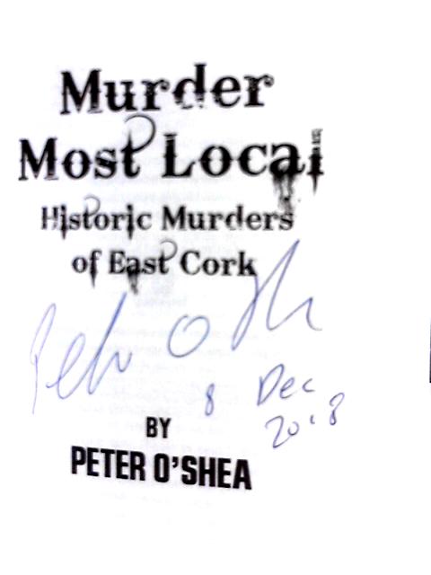 Murder Most Local, Historic Murders of East Cork By Peter O'Shea