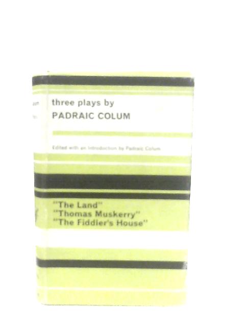 Three Plays; The Land, Thomas Muskerry & The Fiddler`s House By Padraic Colum