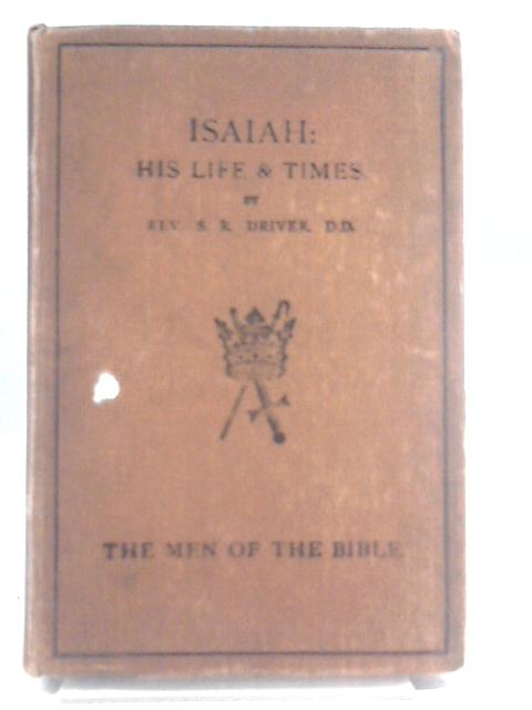 Isaiah, His Life And Times: And The Writings Which Bear His Name (Men Of The Bible) By S. R Driver