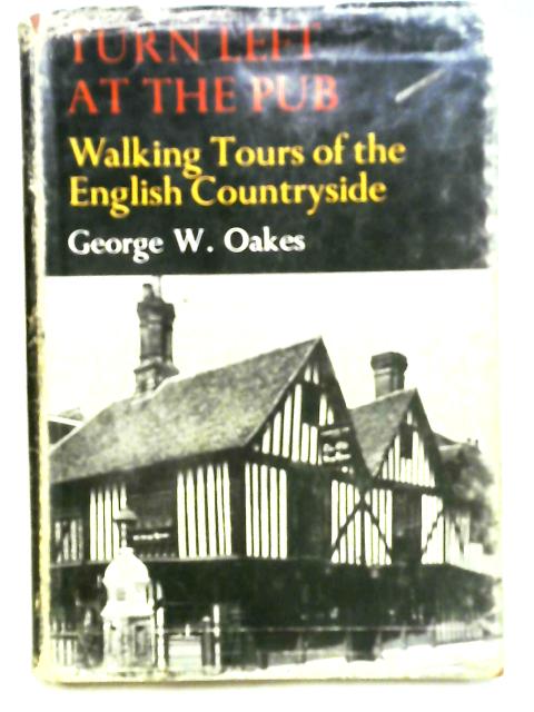 Turn Left at the Pub: Walking Tours of the English Countryside By George W. Oakes