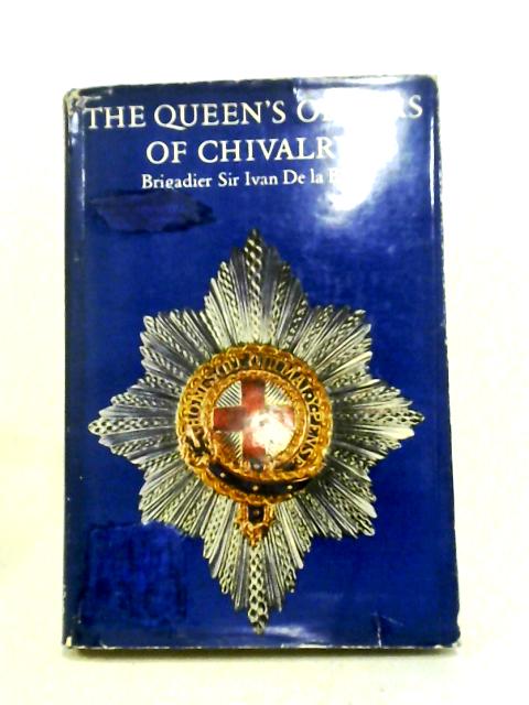 The Queen's Orders Of Chivalry By Brigadier Sir Ivan De La Bere