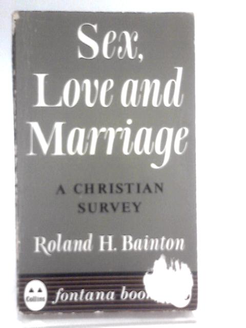 Sex, Love And Marriage: A Christian Survey By Roland Herbert Bainton