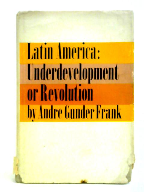 Latin America: Underdevelopment or Revolution By Andre Gunder Frank