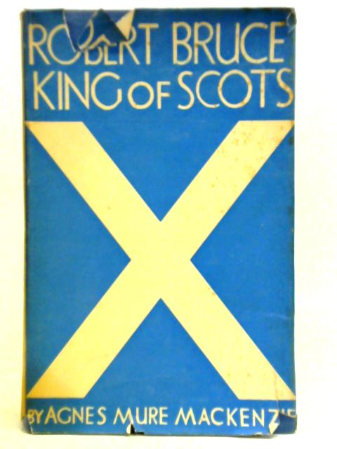 Robert Bruce - King Of Scots By Agnes Mure Mackenzie