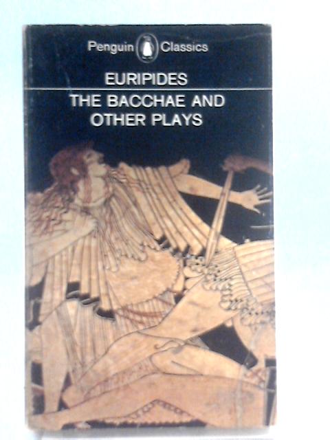 The Bacchae and Other Plays (The Penguin Classics) By Euripides