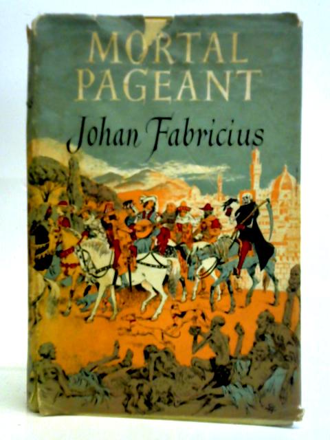 Mortal Pageant, A Romance of the Year of the Great Plague in Florence By Johan Fabricius
