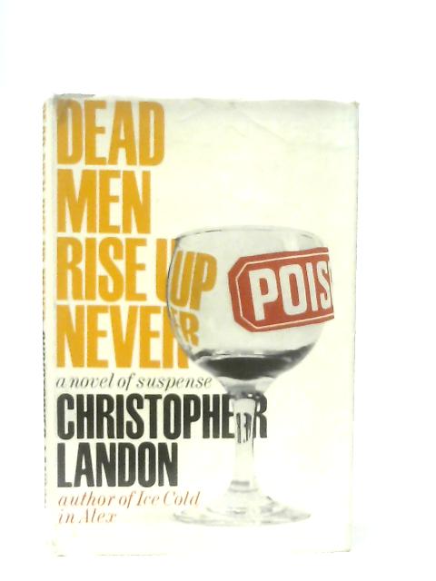 Dead Men Rise Up Never By Christopher Landon