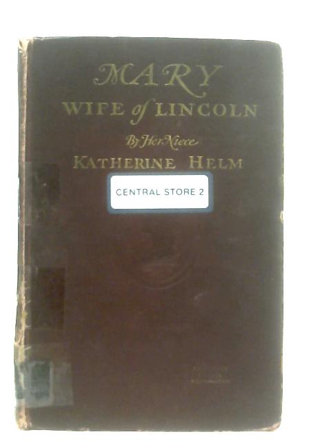The True Story of Mary, Wife of Lincoln By Katherine Helm