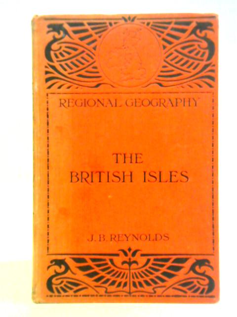 Regional Geography: The British Isles By J. B. Reynolds