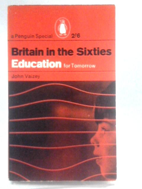 Britain In The Sixties: Education For Tomorrow (Penguin Special Series) By John Vaizey