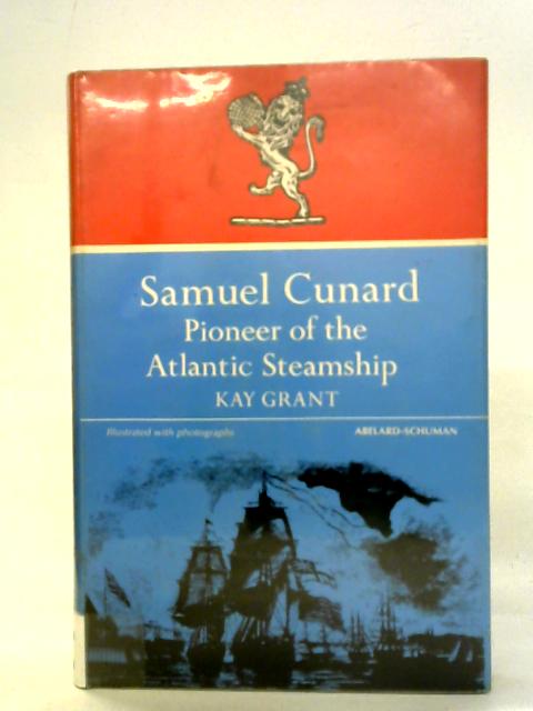 Samuel Cunard: Pioneer of the Atlantic Steamship von Kay Grant