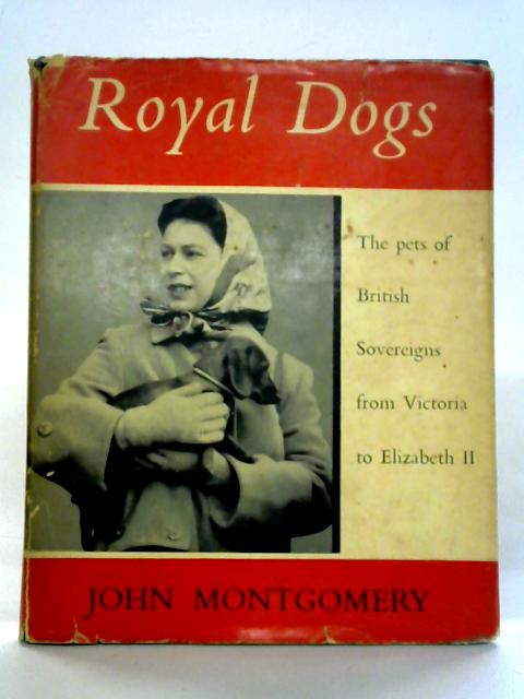 Royal Dogs: The Pets of British Sovereigns from Victoria to Elizabeth 11 von John Montgomery