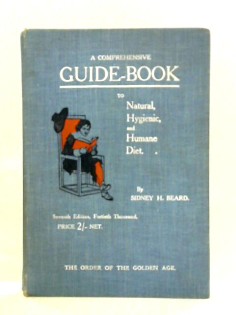 A Comprehensive Guide-book To Natural Hygienic and Humane Diet By Sidney H.Beard