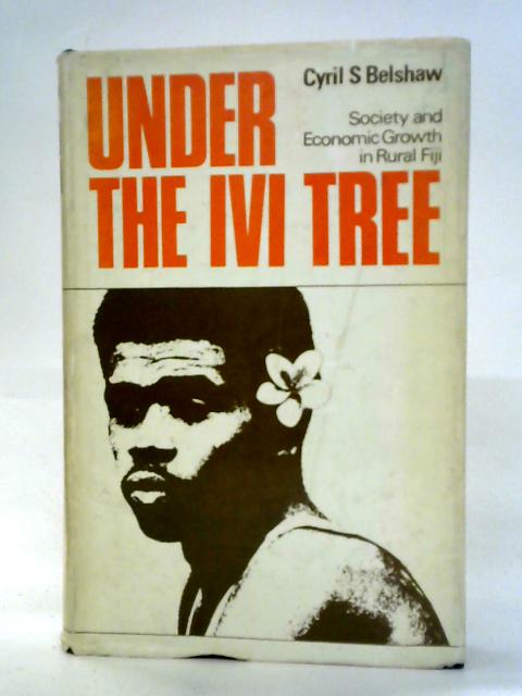 Under the Ivi Tree: Society and Growth in Rural Fiji By Cyril S. Belshaw