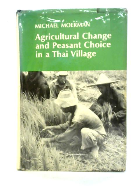 Agricultural Change And Peasant Choice in a Thai Village von Michael Moerman