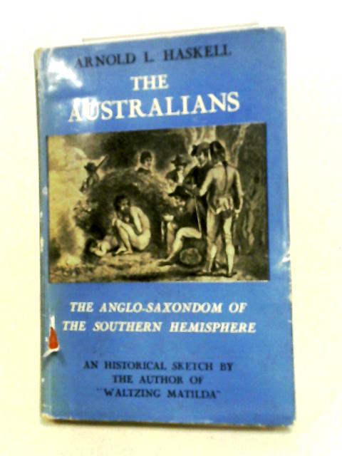 The Australians The Anglo-Saxondom of the Southern Hemisphere By Arnold L. Haskell