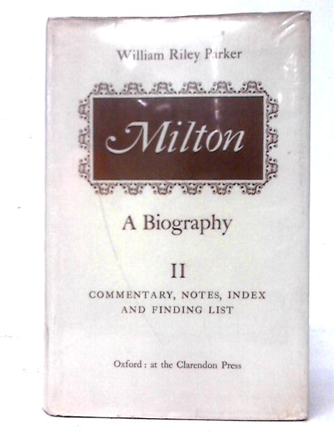 Milton: A Biography II: Commentary, Notes, Index and Finding-List By William Riley Parker