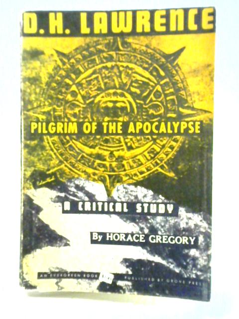 D.H. Lawrence: Pilgrim of the Apocalypse - A Critical Study By Horace Gregory