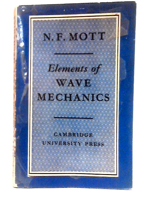 Elements of Wave Mechanics By N. F. Mott