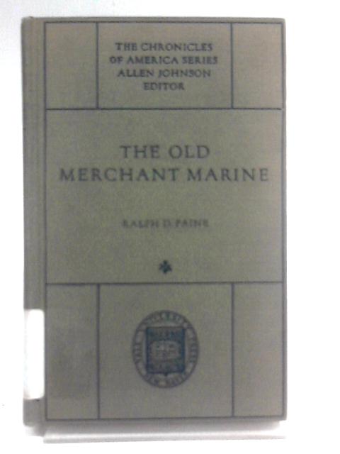 The Old Merchant Marine: A Chronicle of American Ships and Sailors By Ralph D. Paine