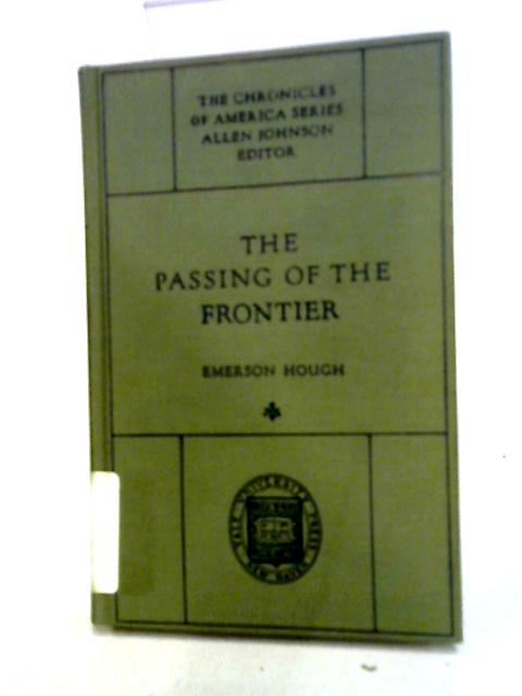 The Passing of the Frontier: The Chronicles of America Series By E. Hough