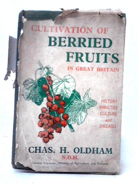 The Cultivation Of Berried Fruits In Great Britain - History, Varieties, Culture And Diseases von Chas Oldham