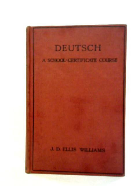 Deutsch: A School Certificate Course By J.D. Ellis Williams