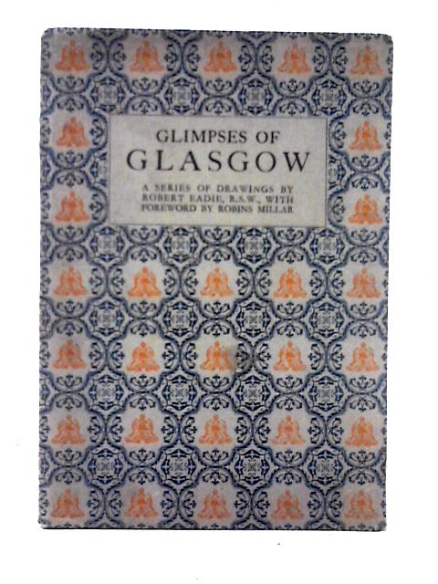 Glimpses of Glasgow, Its Character, Romance & Charm von Robert Eadie & Robins Millar