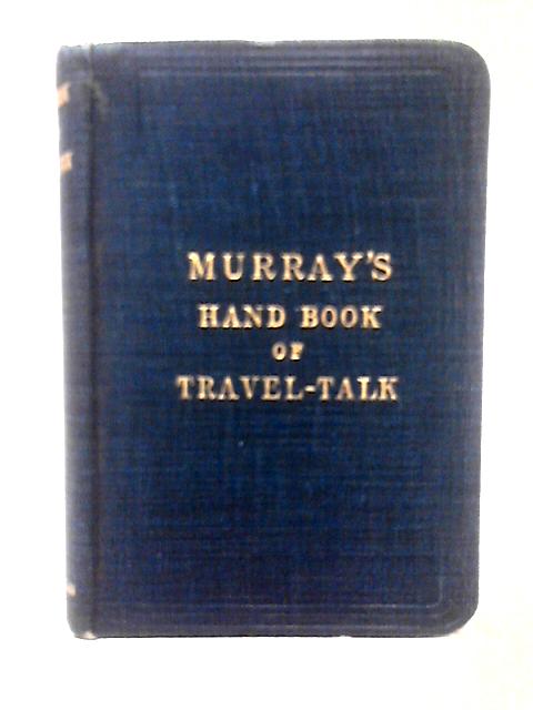 Handbook Of Travel-Talk Being A Collection Of Questions, Phrases, And Vocabularies In English, French, German, & Italian. von John Murray