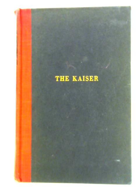 The Kaiser: A Life Of Wilhelm II, Last Emperor Of Germany von Joachim Von Kurenberg