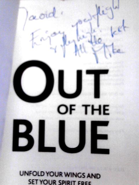 Out Of The Blue: A True Story About Learning To Fly, Unfold Your Wings And Set Your Spirit Free: A True Story About Learning To Fly, Discover Your Wings And Set Your Spirit Free By Michael Kemball