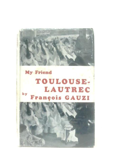My Friend Toulouse-Lautrec par Francois Gauzi