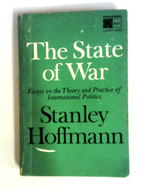 The State of War Essays on The Theory and Practice of International Politics von Stanley Hoffmann