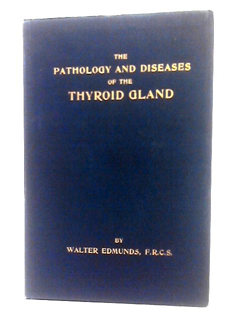 Pathology and Diseases of The Thyroid Gland By Walter Edmunds