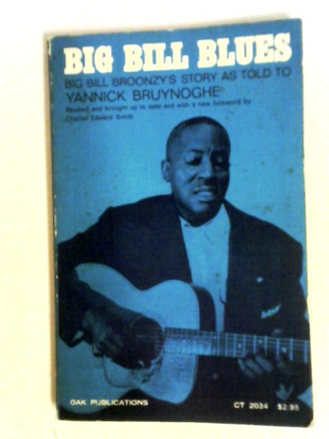 Big Bill Blues: William Broonzy's Story As Told To Yannick Bruynoghe By Big Bill Broonzy